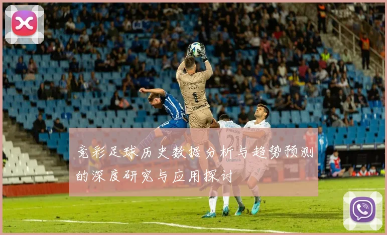 竞彩足球历史数据分析与趋势预测的深度研究与应用探讨
