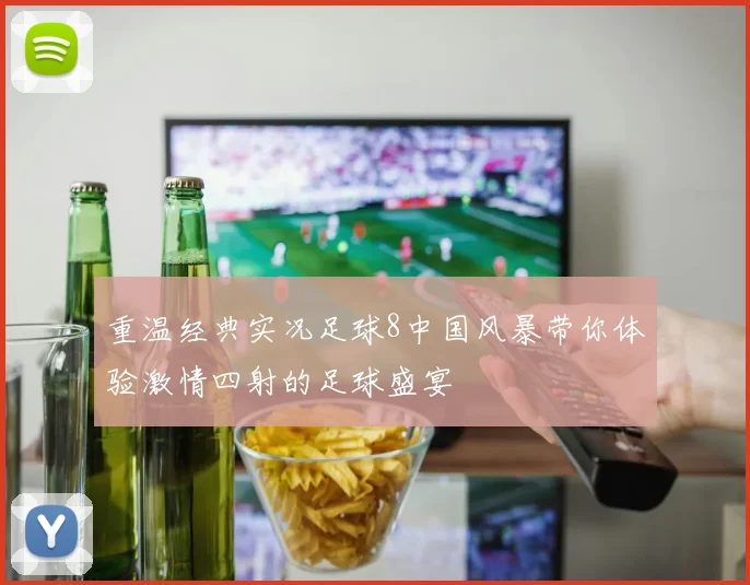 重温经典实况足球8中国风暴带你体验激情四射的足球盛宴