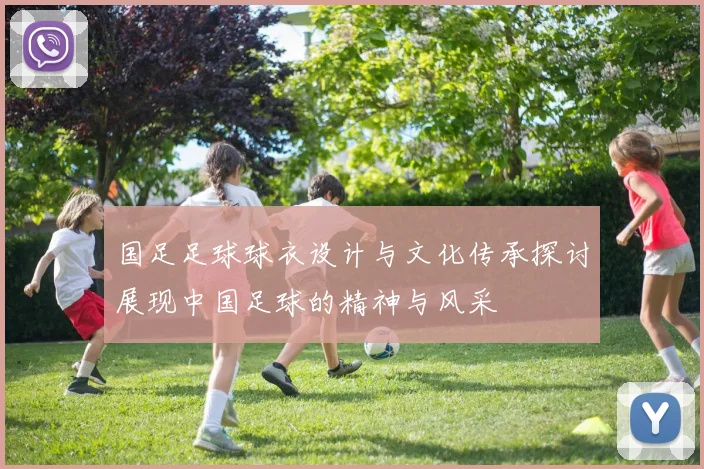 国足足球球衣设计与文化传承探讨展现中国足球的精神与风采